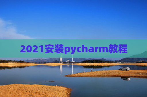 2021安装pycharm教程